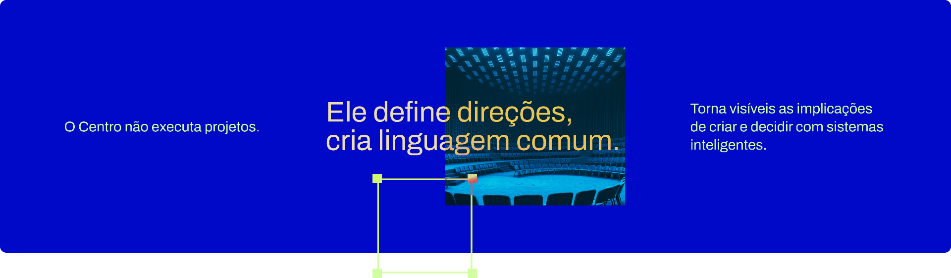 O Centro não executa projetos. Ele define direções, cria linguagem comum. Torna visíveis as implicações de criar e decidir com sistemas inteligentes.